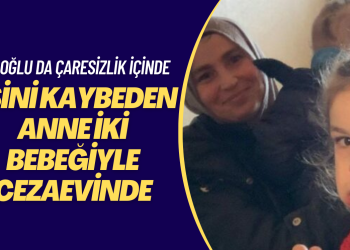Eşini kaybeden anne iki bebeğiyle cezaevinde, iki oğlu da çaresizlik içinde
