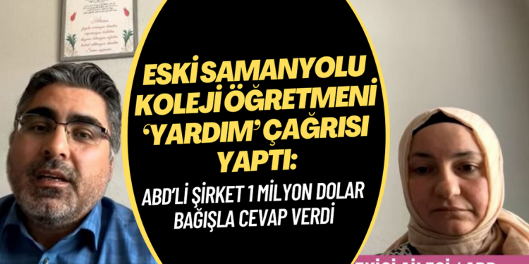 Eski Samanyolu Koleji öğretmeni ‘yardım’ çağrısı yaptı: ABD’li şirket 1 milyon dolar bağışla cevap verdi