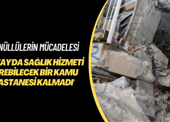 Gönüllülerin mücadelesi: Hatay’da sağlık hizmeti verebilecek bir kamu hastanesi kalmadı