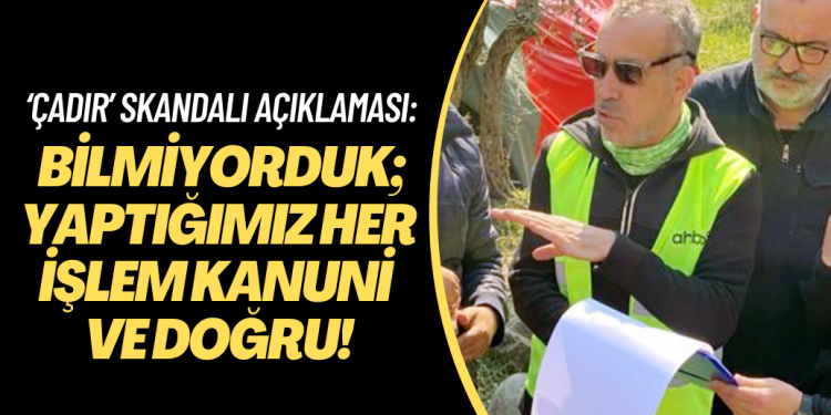 Haluk Levent’ten ‘çadır’ skandalı açıklaması: Bilmiyorduk; yaptığımız her işlem kanuni ve doğru!