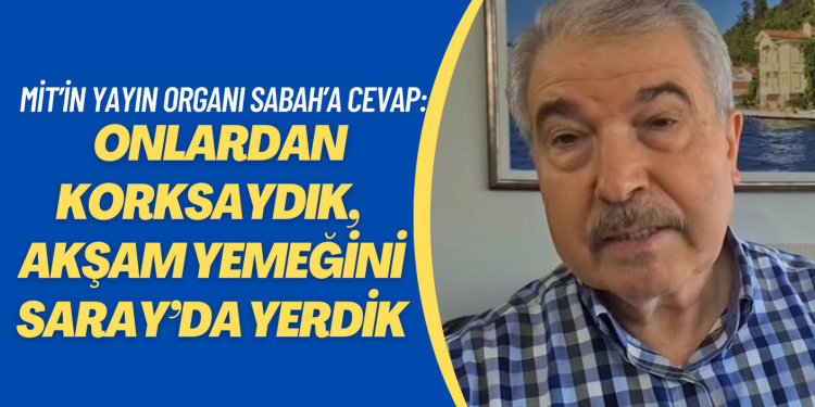 Harun Tokak’tan MİT’in yayın organı Sabah’a cevap: Onlardan korkacak olsaydık, akşam yemeğini Saray’da yerdik