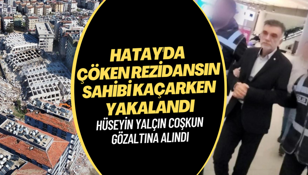 Hatay’da çöken rezidansın sahibi Hüseyin Yalçın Coşkun Karadağ’a kaçarken yakalandı