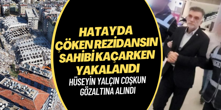 Hatay’da çöken rezidansın sahibi Hüseyin Yalçın Coşkun Karadağ’a kaçarken yakalandı