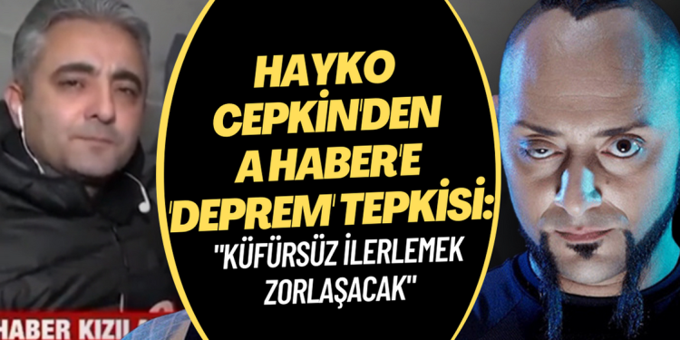 Hayko Cepkin’den yandaş A Haber’e “deprem” tepkisi: “Küfürsüz ilerlemek zorlaşacak”