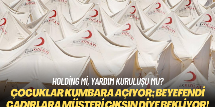 Holding mi, yardım kuruluşu mu? Çocuklar kumbara açıyor; beyefendi çadırlara müşteri çıksın diye bekliyor!