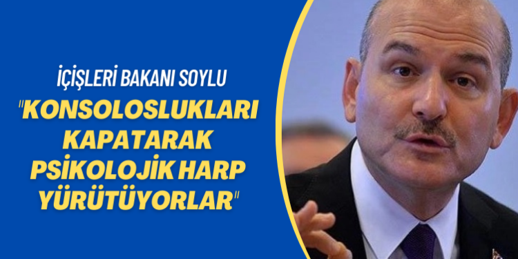 İçişleri Bakanı Soylu: Konsoloslukları kapatarak psikolojik harp yürütüyorlar
