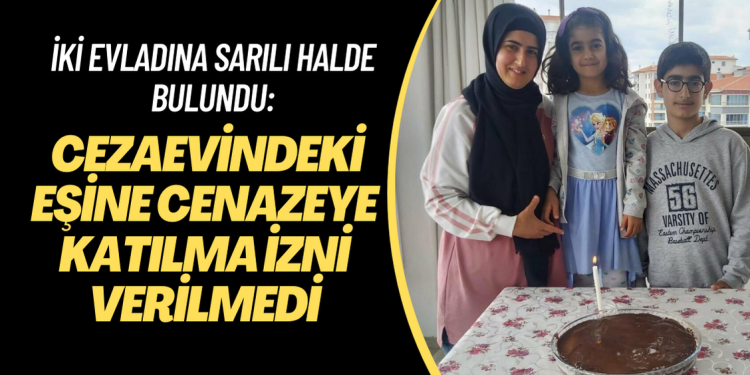 İki evladına sarılı halde cenazesi çıkarılan Fatmanur’un Sincan’daki eşi cenazeye gönderilmedi