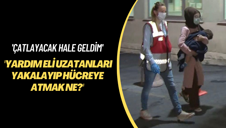 İnsani yardıma ‘terör’ operasyonu: Çatlayacak hale geldim; yardım eli uzatanları yakalayıp hücreye atmak ne?