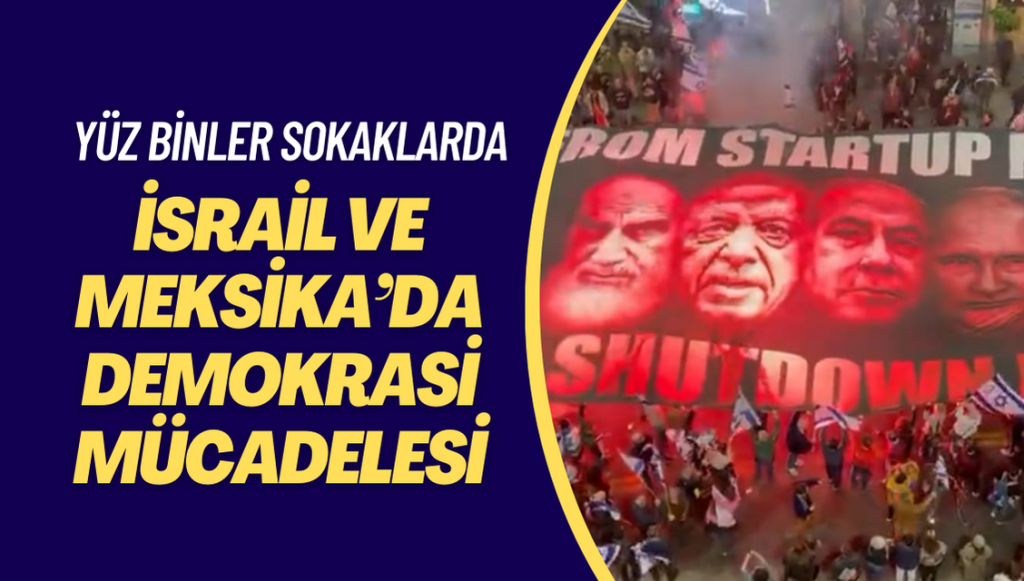 İsrail’de ve Meksika’da demokrasi mücadelesi: Yüz binler sokaklara döküldü