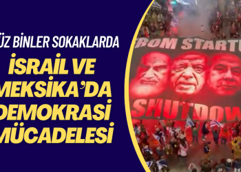 İsrail’de ve Meksika’da demokrasi mücadelesi: Yüz binler sokaklara döküldü