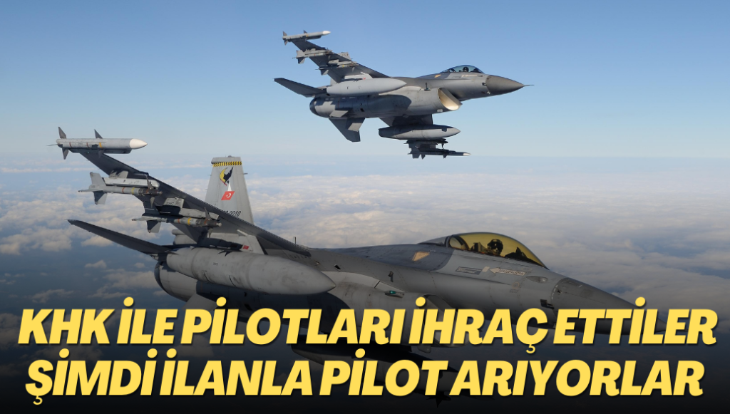 KHK ile yüzlerce pilotu ihraç eden Türk Hava Kuvvetleri ilanla pilot arıyor