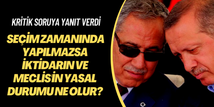 Kritik soruya yanıt verdi: Seçim zamanında yapılmazsa iktidarın ve Meclis’in yasal durumu ne olur?