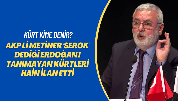 Kürt kime denir? AKP’li Metiner ‘Serok’ dediği Erdoğan’ı tanımayan Kürtleri hain ilan etti