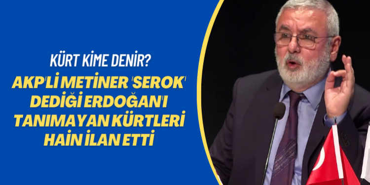 Kürt kime denir? AKP’li Metiner ‘Serok’ dediği Erdoğan’ı tanımayan Kürtleri hain ilan etti