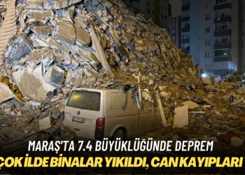 Maraş’ta 7.4 büyüklüğünde deprem: Birçok ilde binalar yıkıldı, can kayıpları var