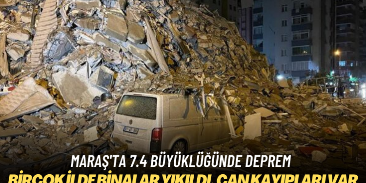 Maraş’ta 7.4 büyüklüğünde deprem: Birçok ilde binalar yıkıldı, can kayıpları var