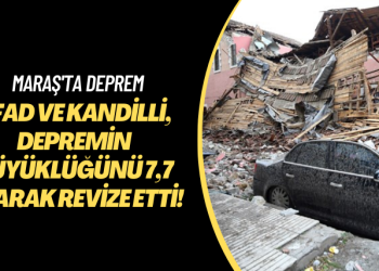 Maraş’ta deprem: AFAD ve Kandilli, depremin büyüklüğünü 7.7 olarak revize etti!