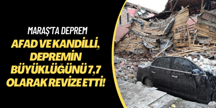 Maraş’ta deprem: AFAD ve Kandilli, depremin büyüklüğünü 7.7 olarak revize etti!