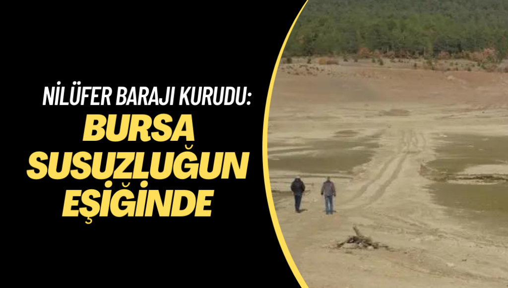 Nilüfer Barajı kurudu: Bursa susuzluğun eşiğinde