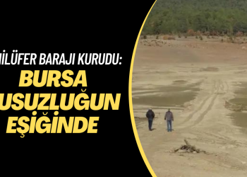 Nilüfer Barajı kurudu: Bursa susuzluğun eşiğinde