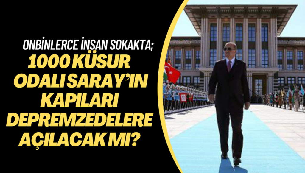 Onbinlerce insan sokakta; 1000 küsur odalı Saray’ın kapıları depremzedelere açılacak mı?