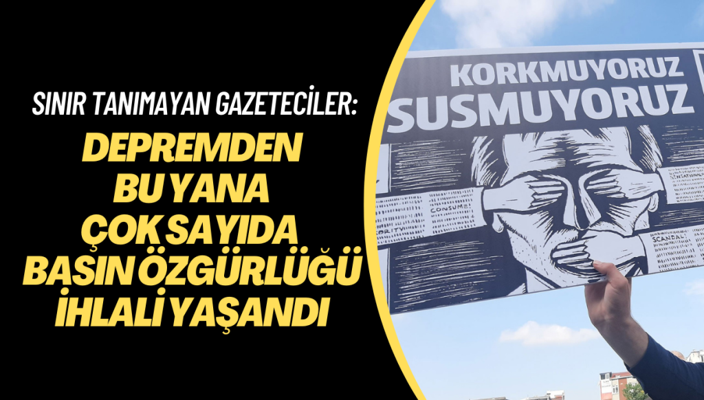 RSF: Türkiye’de depremden bu yana çok sayıda basın özgürlüğü ihlali yaşandı