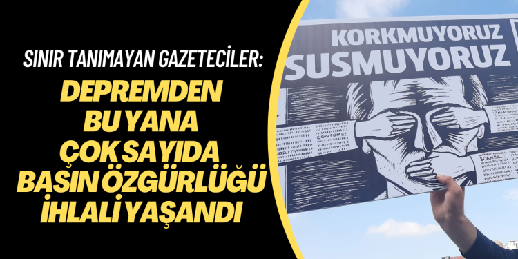 RSF: Türkiye’de depremden bu yana çok sayıda basın özgürlüğü ihlali yaşandı