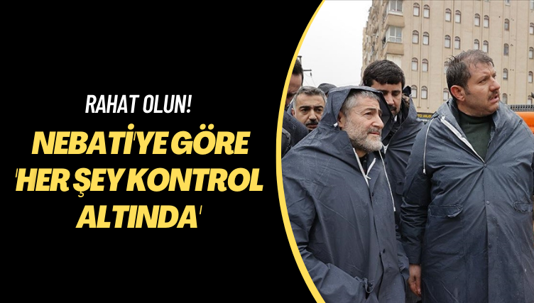 Rahat olun! Nebati’ye göre ‘Her şey kontrol altında’