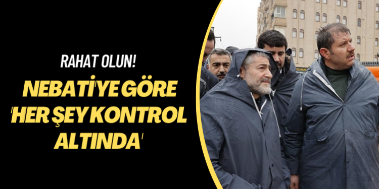 Rahat olun! Nebati’ye göre ‘Her şey kontrol altında’