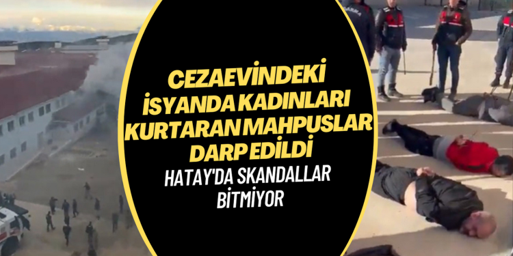 Skandallar bitmiyor; Hatay Cezaevi’ndeki isyanda kadınları kurtaran mahpuslar darp edildi