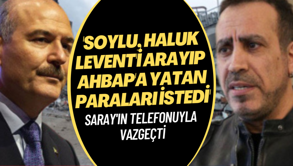 Soylu, Haluk Levent’i arayıp AHBAP’ın paralarını istedi, Saray’ın telefonuyla vazgeçti