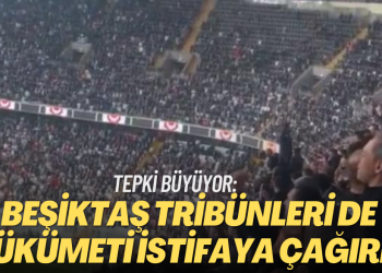 Tepki büyüyor: Beşiktaş tribünleri de hükümeti istifaya çağırdı