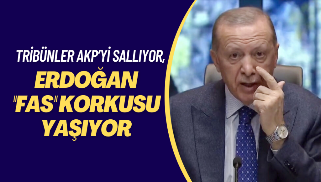 Tribünler AKP’yi sallıyor, Erdoğan “FAS” korkusu yaşıyor