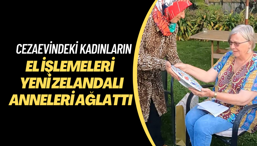 Türkiye cezaevlerindeki kadınların yaptığı el işlemeleri Yeni Zelandalı anneleri ağlattı