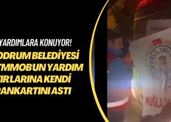Yardımlara konuyor! Bodrum Belediyesi ve TMMOB’un yardım TIR’larına kendi pankartını astı