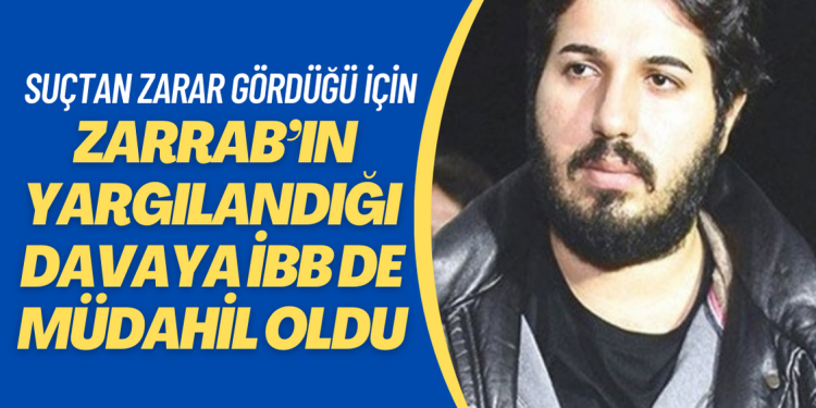 Zarrab’ın yargılandığı davaya İBB de müdahil oldu