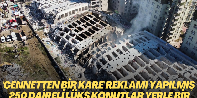 ‘Cennetten bir kare’ diye reklamı yapılmış! 250 daireli site yerle bir oldu