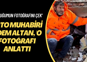 ‘Çocuğumun fotoğrafını çek’ Foto muhabiri Adem Altan, ‘o fotoğraf’ı anlattı