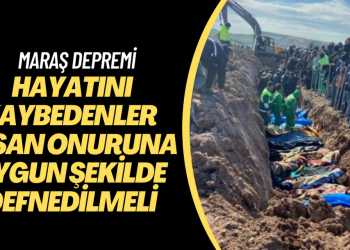 ‘Depremde hayatını kaybedenler insan onuruna uygun şekilde defnedilmeli’