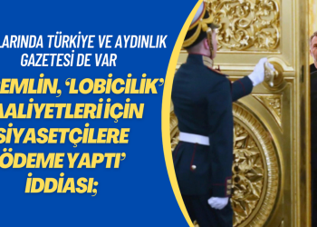 ‘Kremlin, ‘lobicilik’ faaliyetleri için siyasetçilere ödeme yaptı’ iddiası; Aralarında Türkiye ve Aydınlık Gazetesi de var