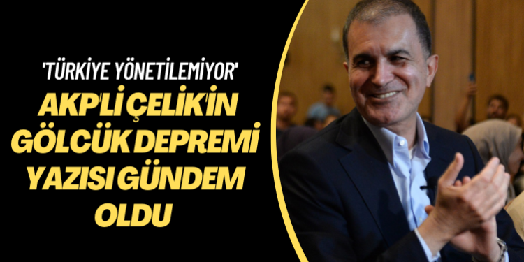 ‘Türkiye yönetilemiyor’: AKP’li Çelik’in Gölcük depremi yazısı gündem oldu