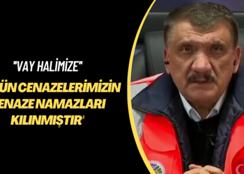 ‘Vay halimize’ Bütün cenazelerimizin cenaze namazları kılınmıştır