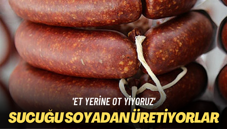 ‘Et yerine ot yiyoruz’ Sucuğu soyadan üretiyorlar