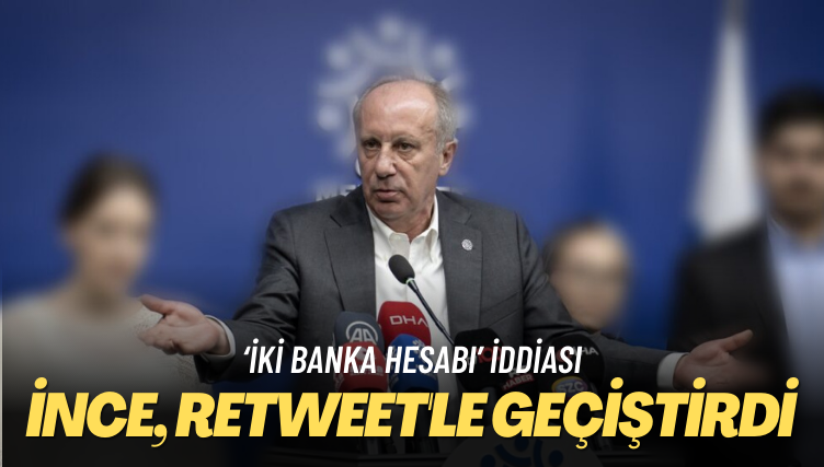 ‘İki banka hesabı’ iddiası: İnce, retweet’le geçiştirdi 