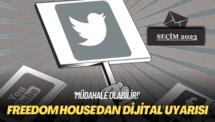 ‘Müdahale olabilir!’ Freedom House’dan ‘dijital’ uyarısı