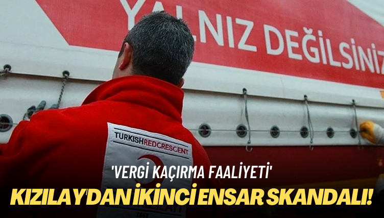 ‘Vergi kaçırma faaliyeti’: Kızılay’dan ikinci Ensar skandalı!