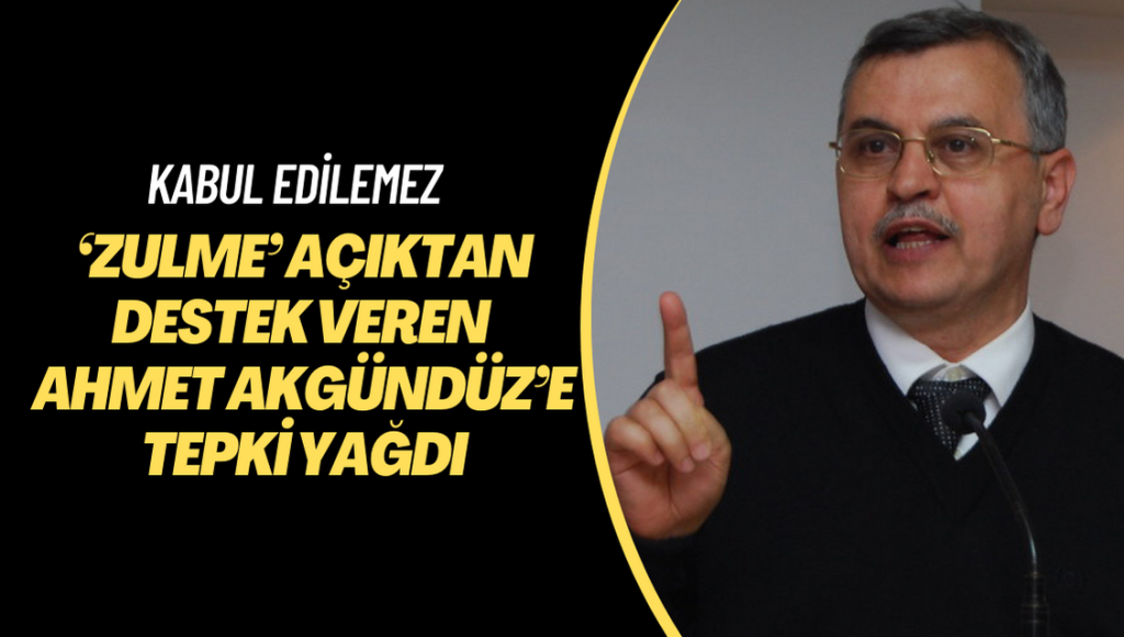 ‘Zulme’ açıktan destek veren Ahmet Akgündüz’e tepki yağdı: Kabul edilemez