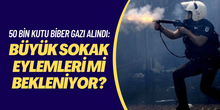50 bin kutu biber gazı alındı: Büyük sokak eylemleri mi bekleniyor?
