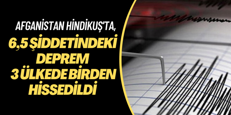 6,5 şiddetindeki deprem 3 ülkede birden hissedildi