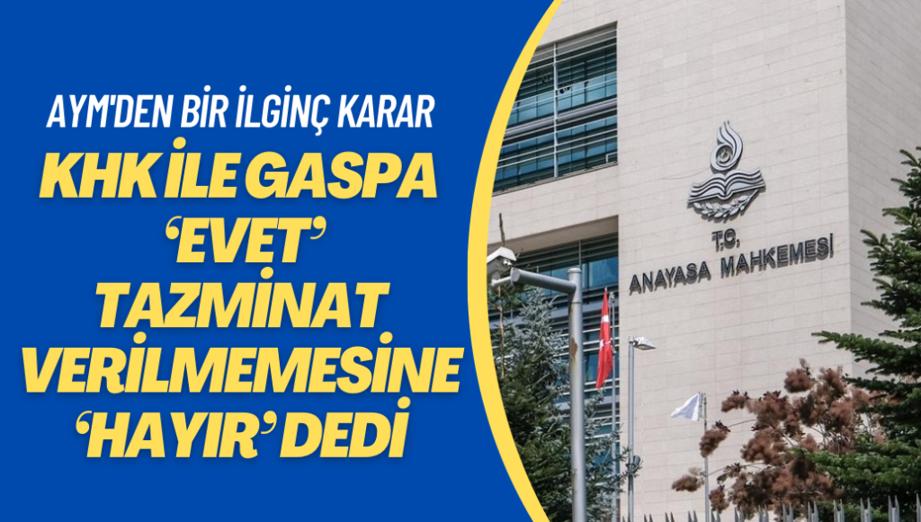 AYM, kurumların KHK ile gasp edilmesine ‘Evet’; tazminat verilmemesine ‘Hayır’ dedi